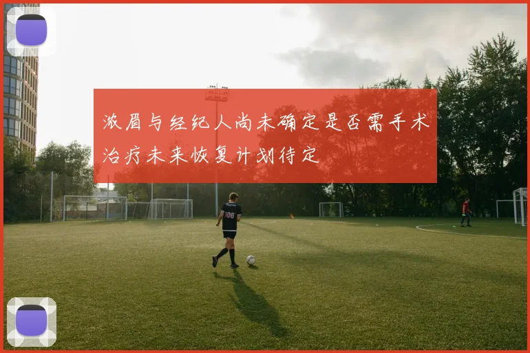 浓眉与经纪人尚未确定是否需手术治疗未来恢复计划待定