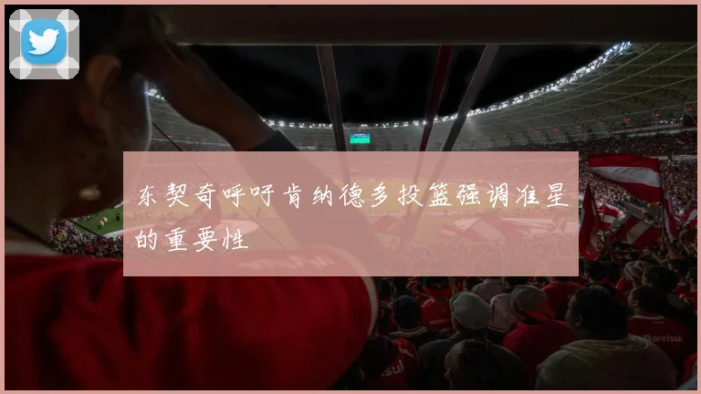 东契奇呼吁肯纳德多投篮强调准星的重要性