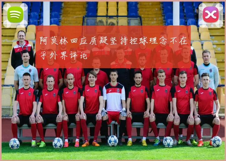 阿莫林回应质疑坚持控球理念不在乎外界评论