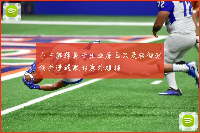 小卡解释鼻子出血原因只是轻微划伤并遭遇眼部意外碰撞