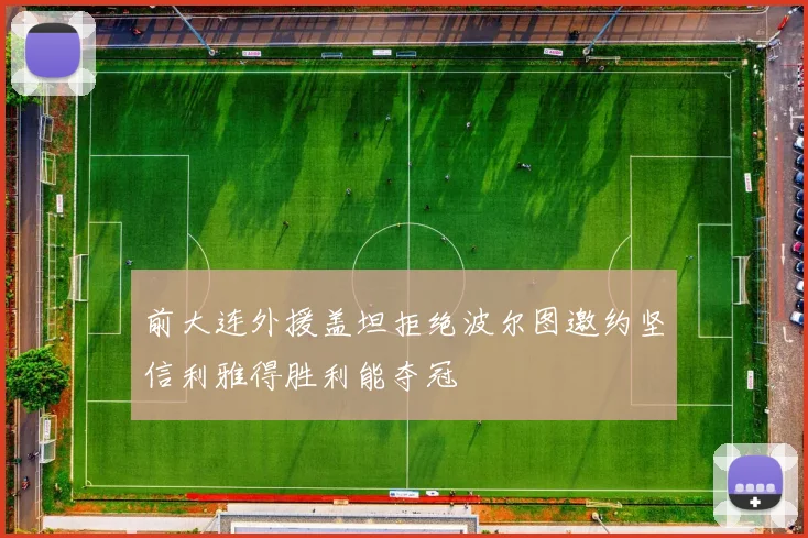 前大连外援盖坦拒绝波尔图邀约坚信利雅得胜利能夺冠